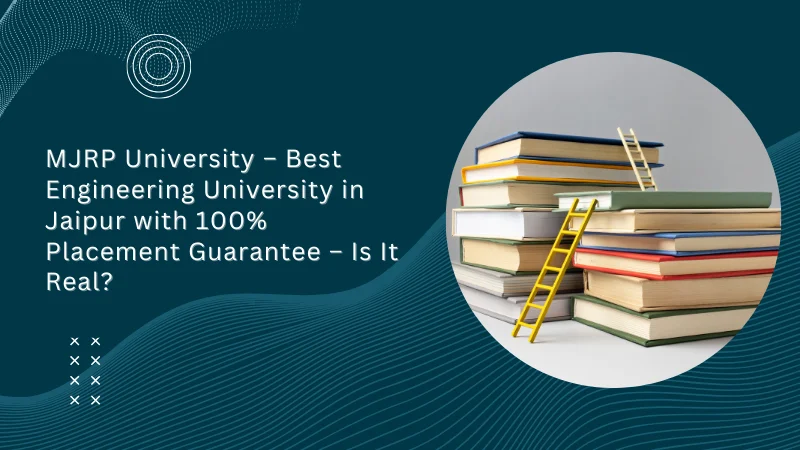 Best Engineering University in Jaipur with 100% Placement Guarantee -MJRP University – – Is It Real?